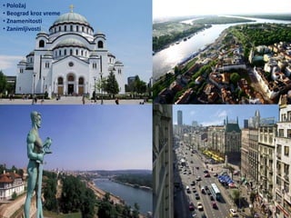 • Položaj
• Beograd kroz vreme
• Znamenitosti
• Zanimljivosti
 