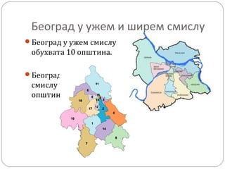 Београд у ужем и ширем смислу
Београд у ужем смислу
обухвата 10 општина.
Београд у ширем
смислу чини 17
општина.
 