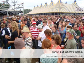 Part 2: But Where’s Waldo?
Photo Credit: http://www.flickr.com/photos/gabenl/2775452617/
 