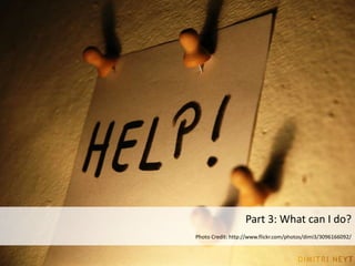 Part 3: What can I do?
Photo Credit: http://www.flickr.com/photos/dimi3/3096166092/
 