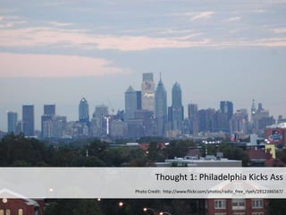 Thought 1: Philadelphia Kicks Ass
Photo Credit: http://www.flickr.com/photos/radio_free_rlyeh/2912386567/
 