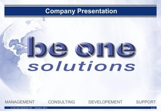 Company Presentation




MANAGEMENT                               CONSULTING   DEVELOPEMENT   SUPPORT
  © be one solutions AG – January 2011                                    [_1_]
 