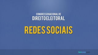 CongressoNacionalde
DireitoEleitoral
RedesSociais
 