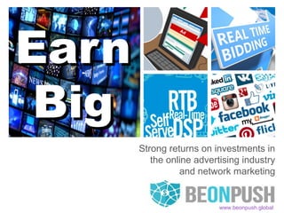 Strong returns on investments in
the online advertising industry
and network marketing
EarnEarn
BigBig
www.beonpush.global
 