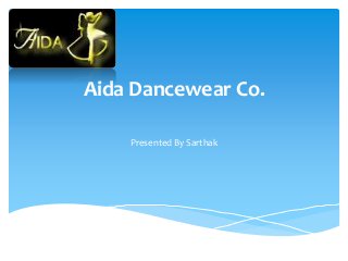 Aida Dancewear Co.
Presented By Sarthak
 