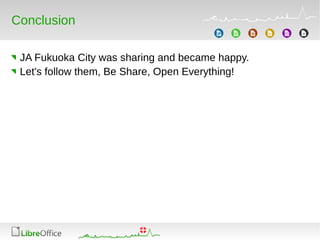 Conclusion
JA Fukuoka City was sharing and became happy.
Let's follow them, Be Share, Open Everything!
 