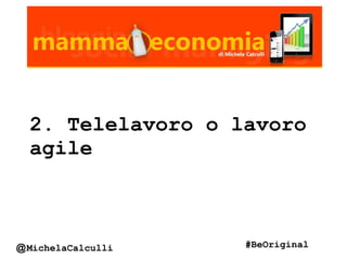 2. Telelavoro o lavoro
agile
@MichelaCalculli #BeOriginal
 