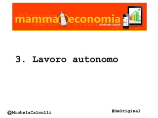 3. Lavoro autonomo
@MichelaCalculli #BeOriginal
 