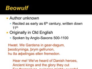 Beowulf<br />Author unknown<br />Recited as early as 6thcentury, written down 11th<br />Originally in Old English<br />Spo...