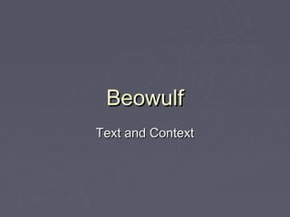 Beowulf
Text and Context
 