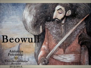 Beowulf
   Antonija
  Petrovski
        II3
Filološka gimanzija
      Beograd
    2012/2013.
 