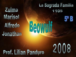 Alfredo Marisol Zulma Jonathan Prof. Lilian Panduro 2008 La Sagrada Familia 1105 Beowulf 5º B 