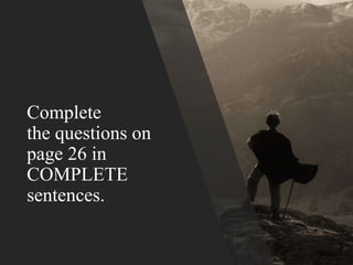 Complete
the questions on
page 26 in
COMPLETE
sentences.
 