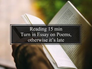 Reading 15 min
Turn in Essay on Poems,
otherwise it’s late
 