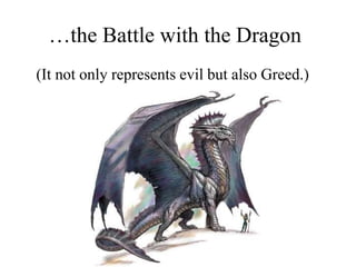 …the Battle with the Dragon
(It not only represents evil but also Greed.)
 