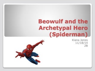 Beowulf and the 
Archetypal Hero 
(Spiderman) 
Kiana Jones 
11/18/14 
2B 
 
