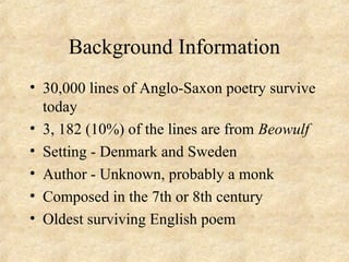 Background Information
• 30,000 lines of Anglo-Saxon poetry survive
  today
• 3, 182 (10%) of the lines are from Beowulf
•...