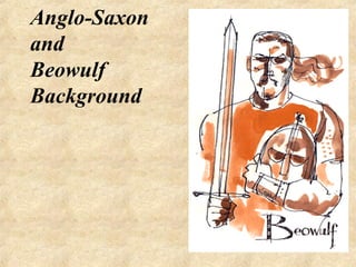 Anglo-Saxon
and
Beowulf
Background
 