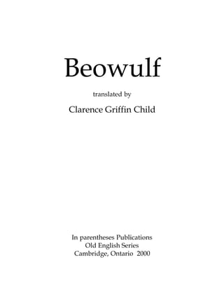 Beowulf
translated by
Clarence Griffin Child
In parentheses Publications
Old English Series
Cambridge, Ontario 2000
 