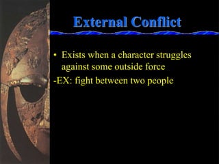 External Conflict
• Exists when a character struggles
against some outside force
-EX: fight between two people
 