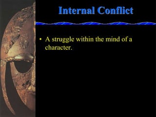 Internal Conflict
• A struggle within the mind of a
character.
 