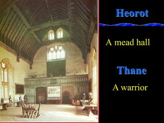 A mead hall
Heorot
Thane
A warrior
 