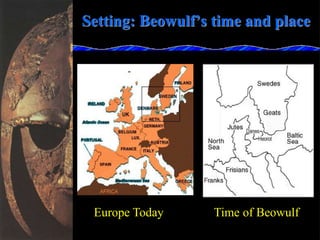 Setting: Beowulf’s time and place
Europe Today Time of Beowulf
 