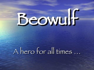 Beowulf A hero for all times … 