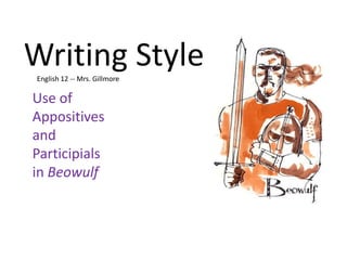Writing Style
English 12 -- Mrs. Gillmore

Use of
Appositives
and
Participials
in Beowulf
 