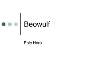 Beowulf
Epic Hero
 
