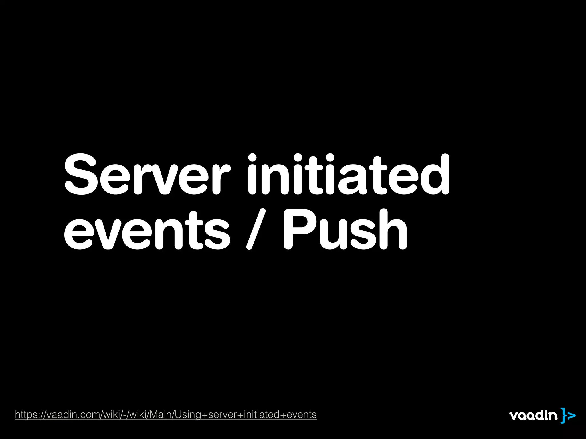 Server initiated
events / Push
https://vaadin.com/wiki/-/wiki/Main/Using+server+initiated+events
 