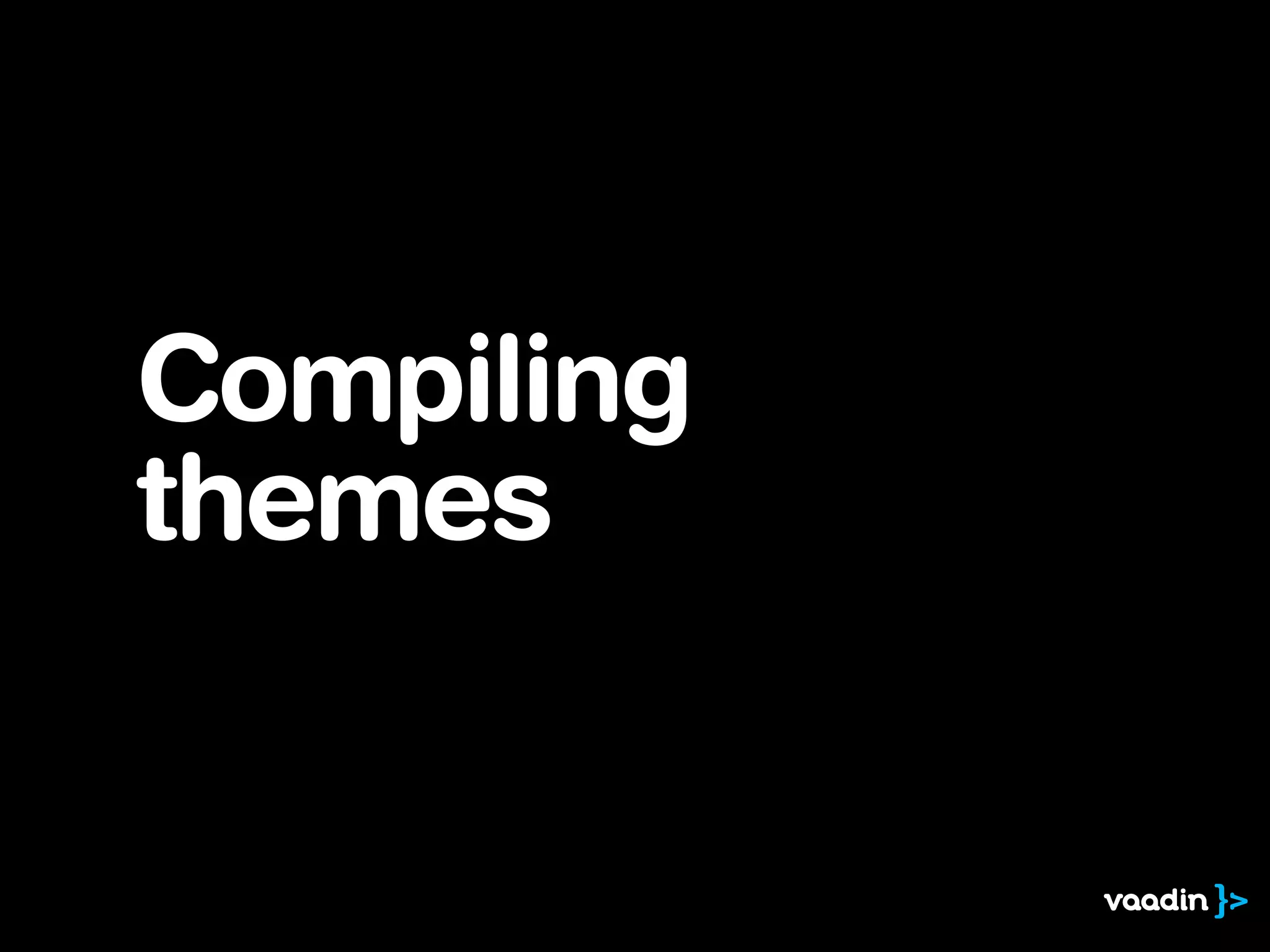 Compiling
themes
 