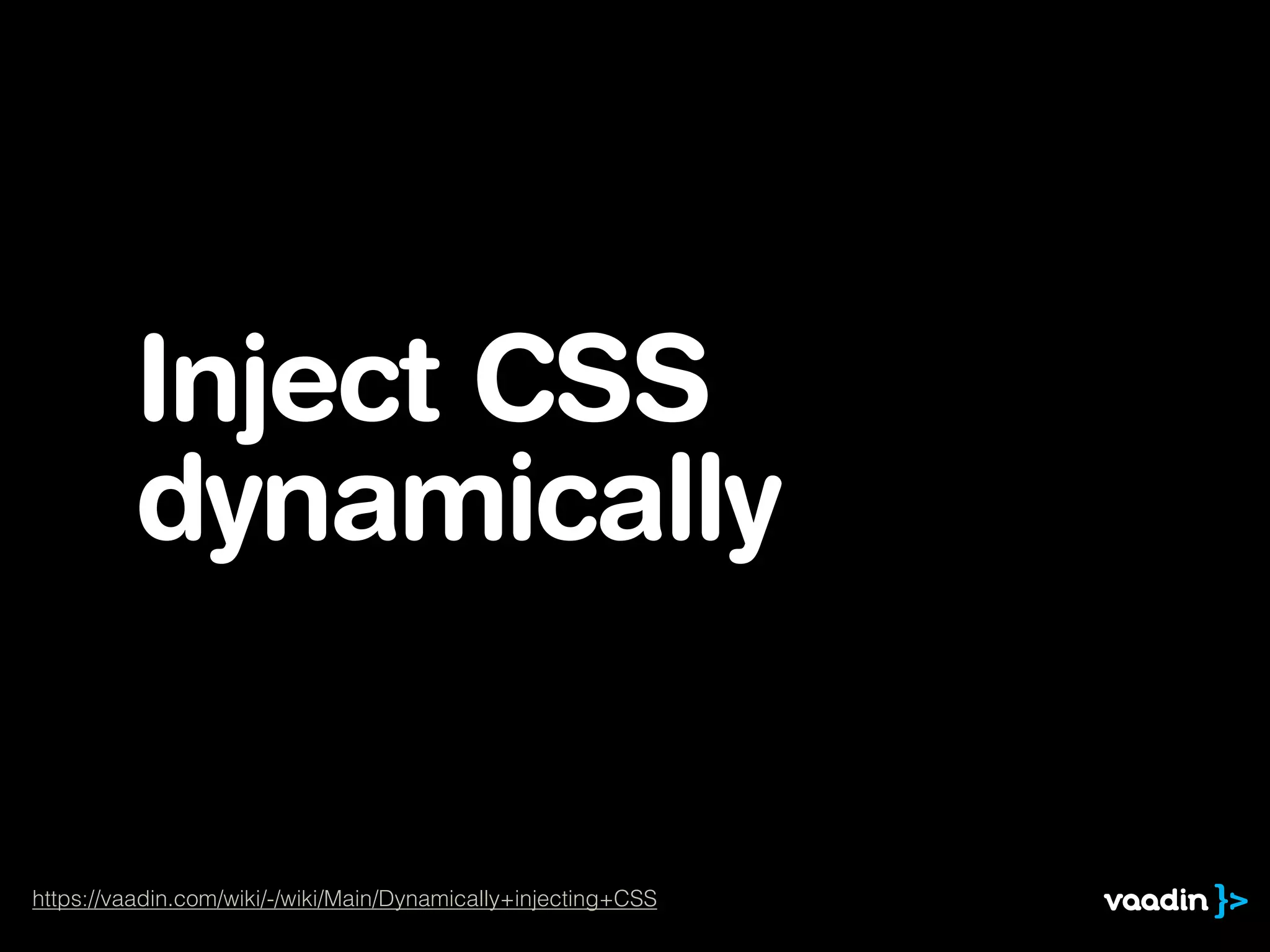 Inject CSS
dynamically
https://vaadin.com/wiki/-/wiki/Main/Dynamically+injecting+CSS
 