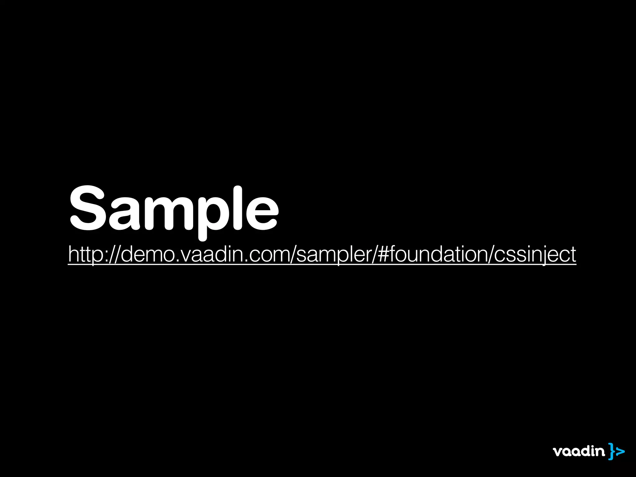 Sample
http://demo.vaadin.com/sampler/#foundation/cssinject
 