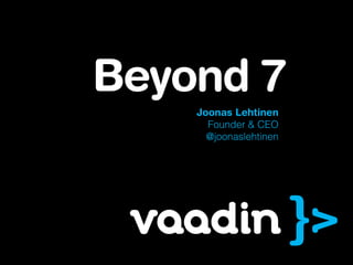 Joonas Lehtinen
Founder & CEO
@joonaslehtinen
Beyond 7
 