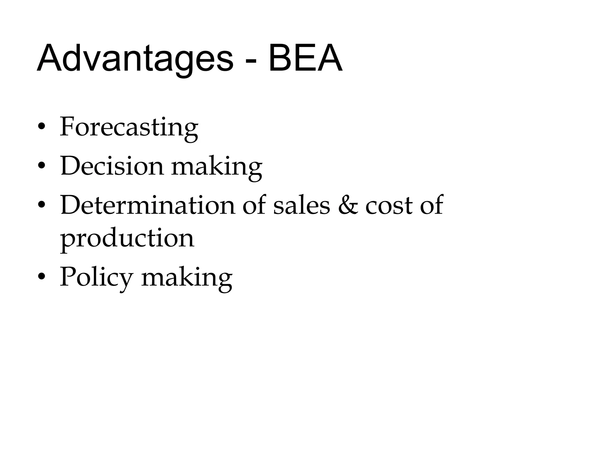 Advantages - BEAForecastingDecision makingDetermination of sales & cost of productionPolicy making