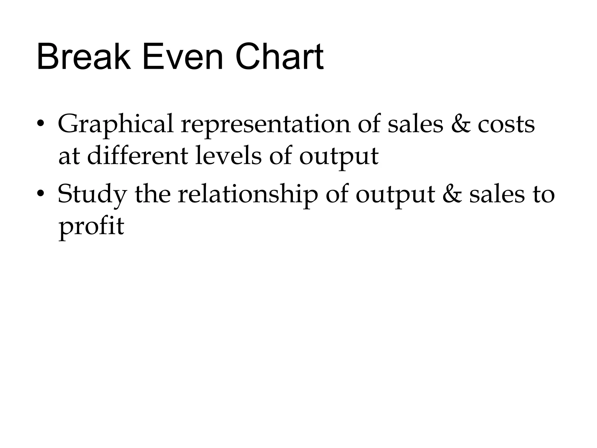 Break Even ChartGraphical representation of sales & costs at different levels of outputStudy the relationship of output & sales to profit