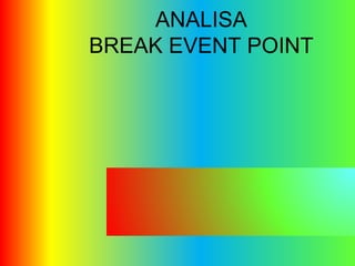 ANALISA 
BREAK EVENT POINT 
 