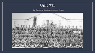 Unit 731
By: Tamarron Austin and Jasmyn Chase
 