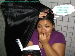 Para quem ficou, os problemas só começaram... Ai meu Deus! Não estou entendo nada... 