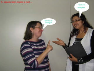 A  luta do bem contra o mal ... Ela não vai conseguir O céu vai protegê-la   