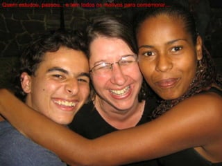 Quem estudou, passou... e tem todos os motivos para comemorar... 