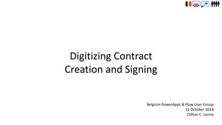 Belgium PowerApps & Flow User Group
11 October 2018
Clifton C. Lenne
Digitizing Contract
Creation and Signing
 