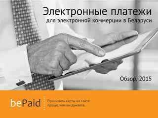 Электронные платежи
для электронной коммерции в Беларуси
Обзор. 2015
 