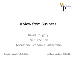 A view from Business David Doughty Chief Executive Oxfordshire Economic Partnership 