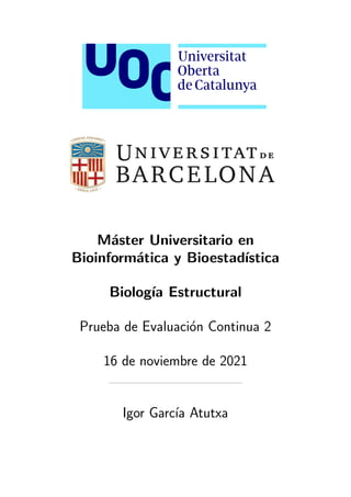 Máster Universitario en
Bioinformática y Bioestadı́stica
Biologı́a Estructural
Prueba de Evaluación Continua 2
16 de noviembre de 2021
Igor Garcı́a Atutxa
 