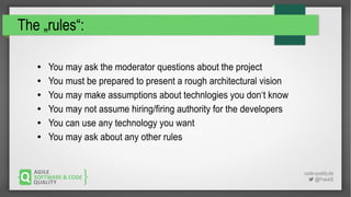 code-quality.de
 @FrankS
The „rules“:
● You may ask the moderator questions about the project
● You must be prepared to p...