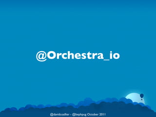 @Orchestra_io




  @davidcoallier - @bephpug October 2011
 