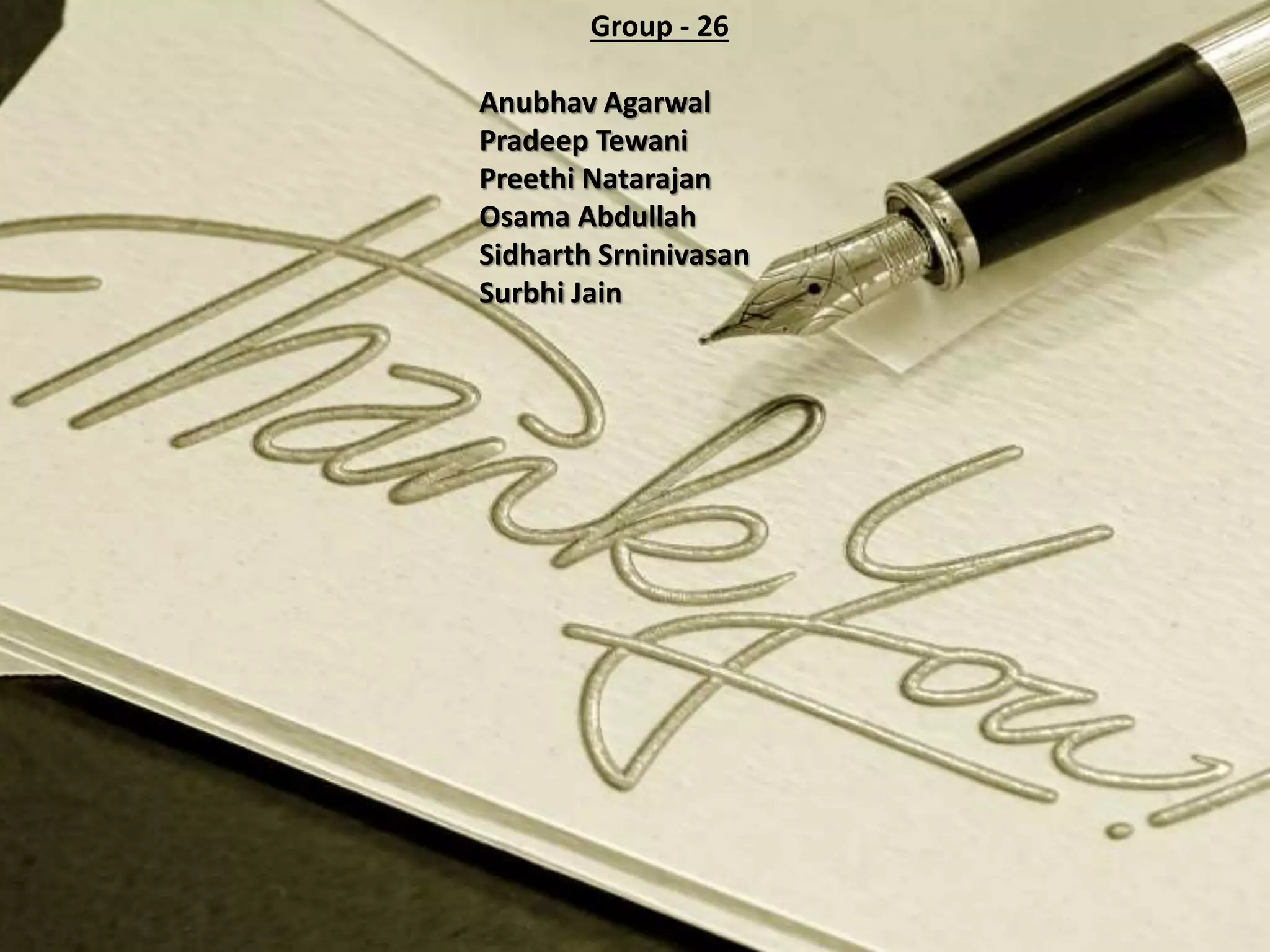 Group - 26
Anubhav Agarwal
Pradeep Tewani
Preethi Natarajan
Osama Abdullah
Sidharth Srninivasan
Surbhi Jain
 