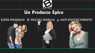 Un Producto Epico
SUPER IMUNIDAD MUCHO ENERGIA ANTI-ENVEJECIMIENTO
 